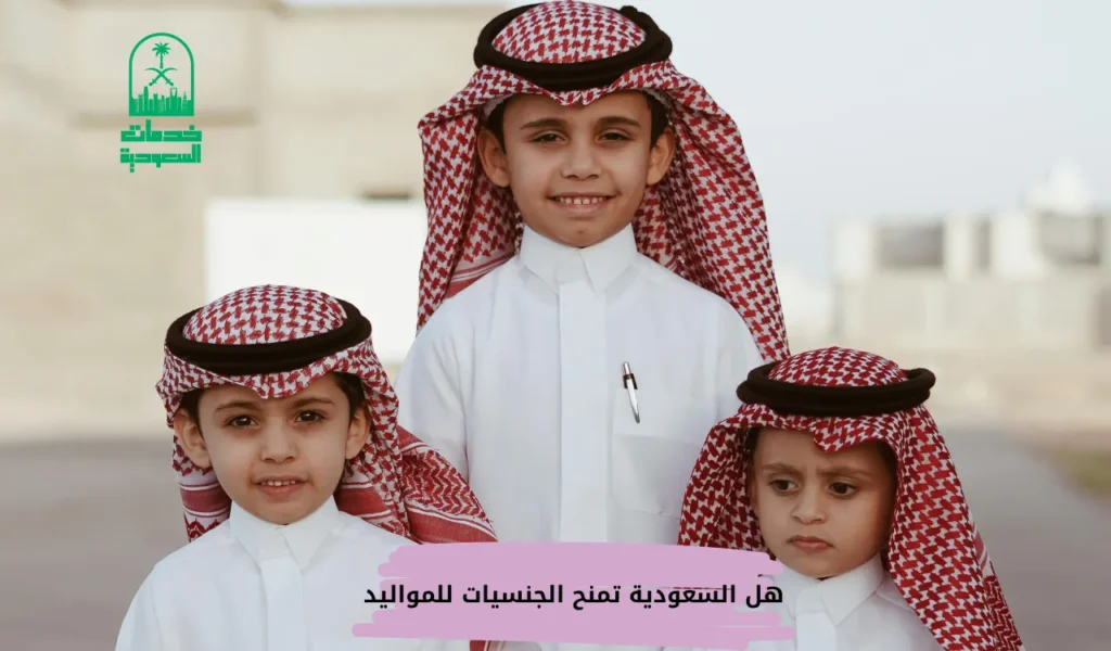 هل السعودية تمنح الجنسيات للمواليد